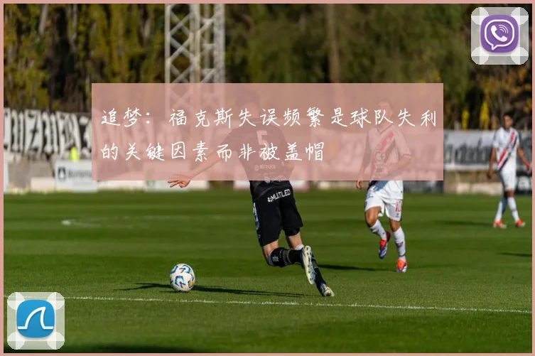 追梦：福克斯失误频繁是球队失利的关键因素而非被盖帽